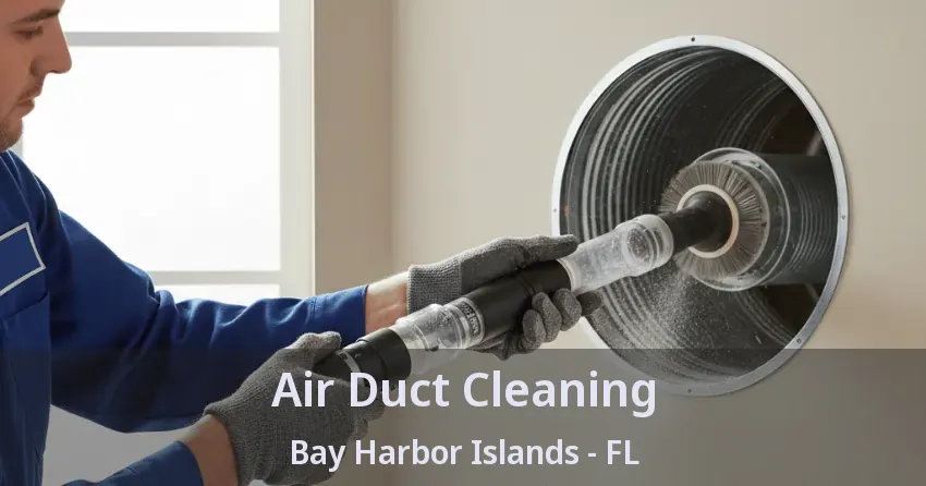 Air Duct Cleaning Bay Harbor Islands - FL Air Duct Cleaning Bay Harbor Islands - FL